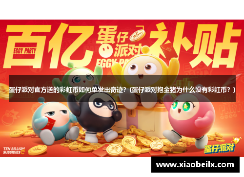 蛋仔派对官方送的彩虹币如何单发出奇迹？(蛋仔派对抱金猪为什么没有彩虹币？)