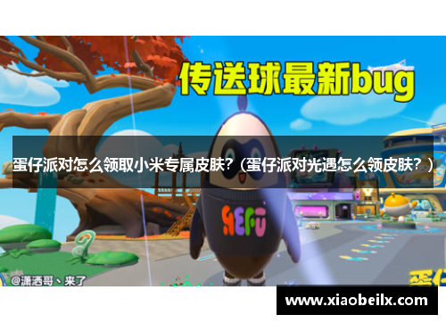 蛋仔派对怎么领取小米专属皮肤？(蛋仔派对光遇怎么领皮肤？)